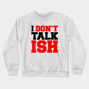 I Don't Talk ISH Crewneck Sweatshirt